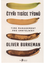Čtyři tisíce týdnů : time management pro smrtelníky / Oliver Burkeman ; překlad Libuše Mohelská